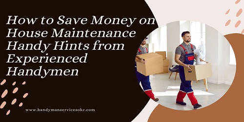 How to Save Money on House Maintenance Handy Hints from Experienced Handymen